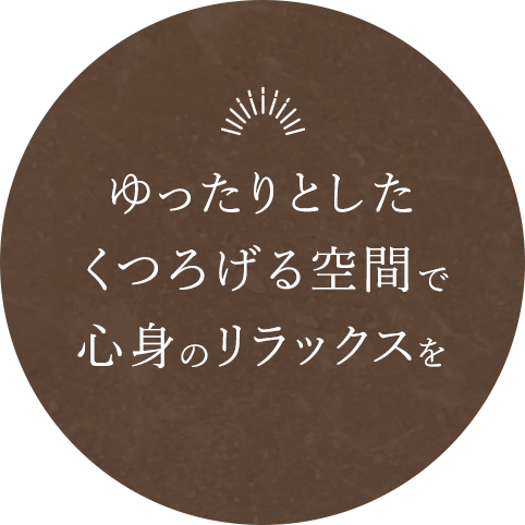 ゆったりとしたくつろげる空間で心身のリラックスを